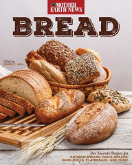 Title: Bread: Our Favorite Recipes for Artisan Breads, Quick Breads, Buns, Rolls, Flatbreads, and More, Author: Mother Earth News