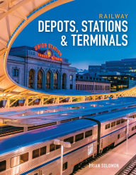 Title: Railway Depots, Stations & Terminals, Author: Brian Solomon