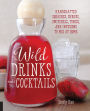 Wild Drinks & Cocktails: Handcrafted Squashes, Shrubs, Switchels, Tonics, and Infusions to Mix at Home