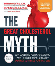 Title: The Great Cholesterol Myth + 100 Recipes for Preventing and Reversing Heart Disease: Why Lowering Your Cholesterol Won't Prevent Heart Disease and the Statin Free Plan and Diet that Will, Author: Jonny Bowden