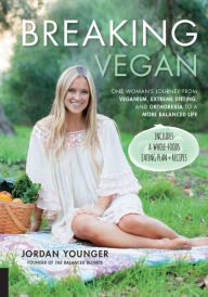 Title: Breaking Vegan: One Woman's Journey from Veganism, Extreme Dieting, and Orthorexia to a More Balanced Life, Author: Jordan Younger