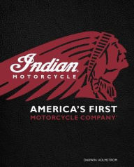 Title: Indian Motorcycle®: America's First Motorcycle Company, Author: Darwin Holmstrom