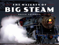 Title: The Majesty of Big Steam, Author: Brian Solomon