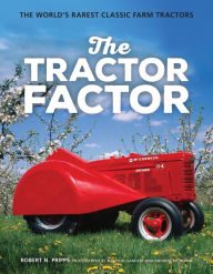 Title: The Tractor Factor: The World's Rarest Classic Farm Tractors, Author: Robert N. Pripps