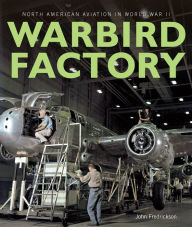 Title: Warbird Factory: North American Aviation in World War II, Author: John M. Fredrickson