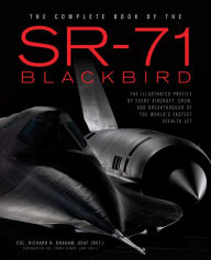 Title: The Complete Book of the SR-71 Blackbird: The Illustrated Profile of Every Aircraft, Crew, and Breakthrough of the World's Fastest Stealth Jet, Author: Richard Graham