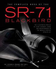 Title: The Complete Book of the SR-71 Blackbird: The Illustrated Profile of Every Aircraft, Crew, and Breakthrough of the World's Fastest Stealth Jet, Author: Richard H. Graham
