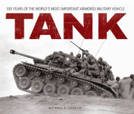 Title: Tank: 100 Years of the World's Most Important Armored Military Vehicle, Author: Michael E. Haskew