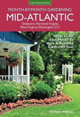 Mid-Atlantic Month-by-Month Gardening: What to Do Each Month to Have A Beautiful Garden All Year