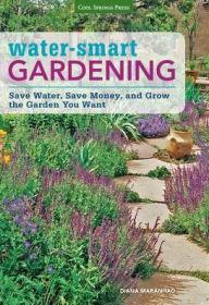 Title: Water-Smart Gardening: Save Water, Save Money, and Grow the Garden You Want, Author: Diana Maranhao