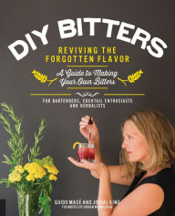 Title: DIY Bitters: Reviving the Forgotten Flavor: A Guide to Making Your Own Bitters, Author: Guido Masé
