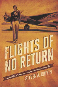 Title: Flights of No Return: Aviation History's Most Infamous One-Way Tickets to Immortality, Author: Steven A. Ruffin