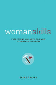 Title: Womanskills: Everything You Need to Know to Impress Everyone, Author: Erin La Rosa