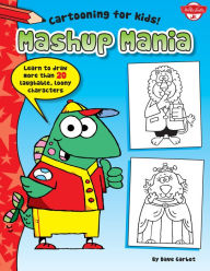 Title: Mashup Mania: Learn to draw more than 20 laughable, loony characters, Author: Dave Garbot