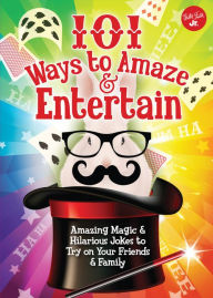 Title: 101 Ways to Amaze & Entertain: Amazing Magic & Hilarious Jokes to Try on Your Friends & Family, Author: Peter Gross
