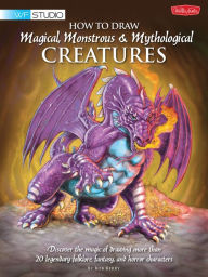 Title: How to Draw Magical, Monstrous & Mythological Creatures: Discover the magic of drawing more than 20 legendary folklore, fantasy, and horror characters, Author: Bob Berry