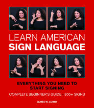Title: Learn American Sign Language: Everything You Need to Start Signing * Complete Beginner's Guide * 800+ signs, Author: James W. Guido