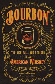 Title: Bourbon: The Rise, Fall, and Rebirth of an American Whiskey, Author: Fred Minnick