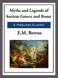 Title: Myths and Legends of Ancient Greece and Rome, Author: E. M. Berens