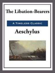 Title: The Liberation-Bearers, Author: Aeschylus