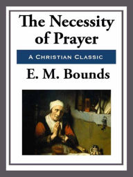 Title: The Necessity of Prayer, Author: E. M. Bounds