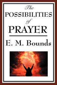 Title: The Possibility of Prayer, Author: E. M. Bounds