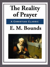 Title: The Reality of Prayer, Author: E. M. Bounds