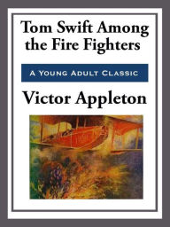 Title: Tom Swift Among the Fire Fighters, Author: Victor Appleton