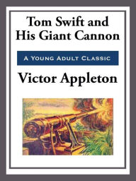 Title: Tom Swift and His Giant Cannon, Author: Victor Appleton