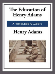 Title: The Education of Henry Adams, Author: Henry Adams