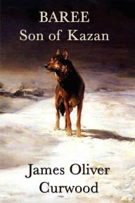 Title: Baree, Son of Kazan, Author: James Oliver Curwood