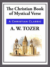 Title: The Christian Book of Mystical Verses, Author: A. W. Tozer