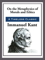 Title: On the Metaphysics of Morals and Ethics, Author: Immanuel Kant