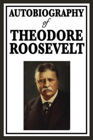 Title: Autobiography of Theodore Roosevelt, Author: Theodore Roosevelt