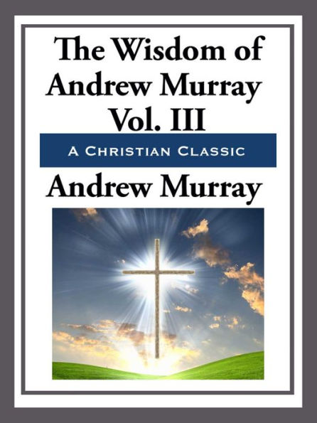 The Wisdom of Andrew Murray Volume III