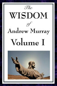 Title: The Wisdom of Andrew Murray Volume I, Author: Andrew Murray