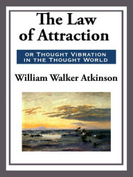 Title: The Law of Attraction or Thought Vibration in the Thought World, Author: William Walker Atkinson