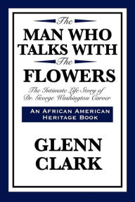 Title: The Man Who Talks With The Flowers, Author: Glenn Clark