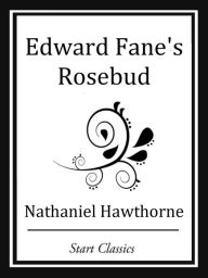 Title: Edward Fane's Rosebud, Author: Nathaniel Hawthorne