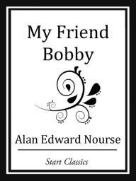 Title: My Friend Bobby, Author: Alan Edward Nourse