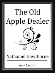 Title: The Old Apple Dealer, Author: Nathaniel Hawthorne