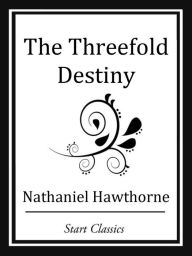 Title: The Threefold Destiny, Author: Nathaniel Hawthorne