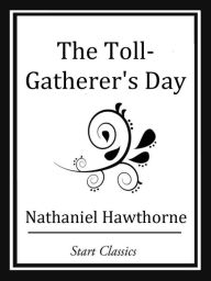 Title: The Toll-Gatherer's Day, Author: Nathaniel Hawthorne