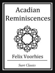 Title: Acadian Reminiscences, Author: Felix Voorhies