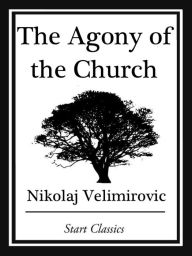 Title: The Agony of the Church, Author: Nikolaj Velimirovic