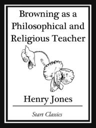 Title: Browning as a Philosophical and Religious Teacher, Author: Henry Jones