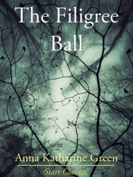 Title: The Filigree Ball, Author: Anna Katharine Green