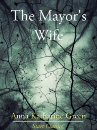 Title: The Mayor's Wife, Author: Anna Katharine Green