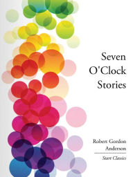 Title: Seven O'Clock Stories, Author: Robert Gordon Anderson