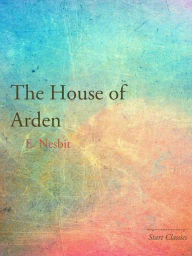 Title: The House of Arden, Author: E. Nesbit